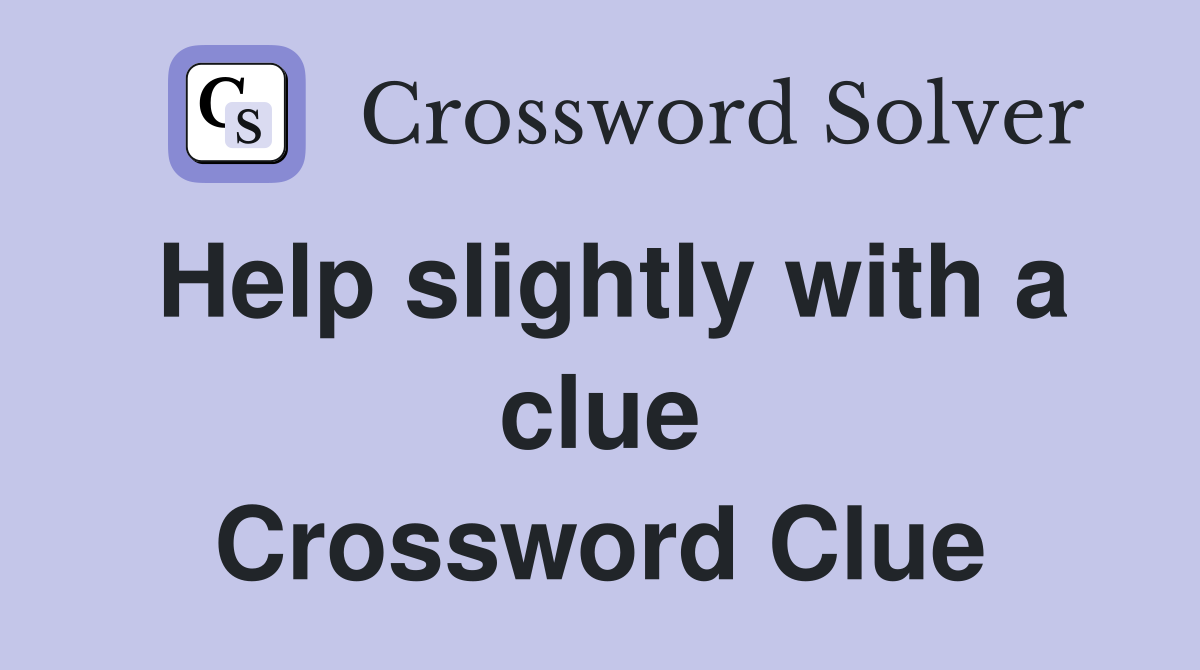 Help slightly with a clue Crossword Clue Answers Crossword Solver